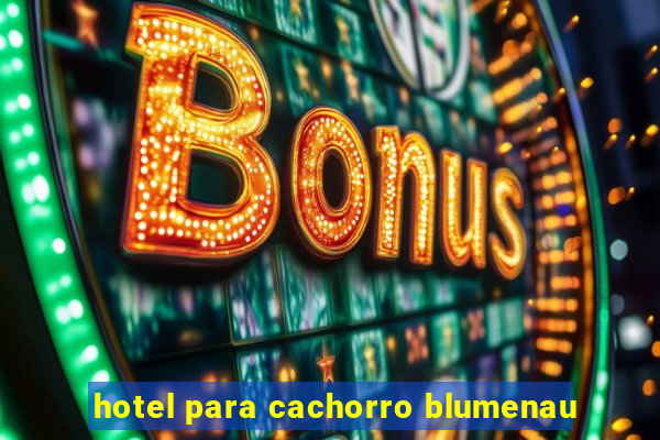 hotel para cachorro blumenau